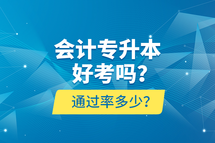 會(huì)計(jì)專升本好考嗎？通過率多少？