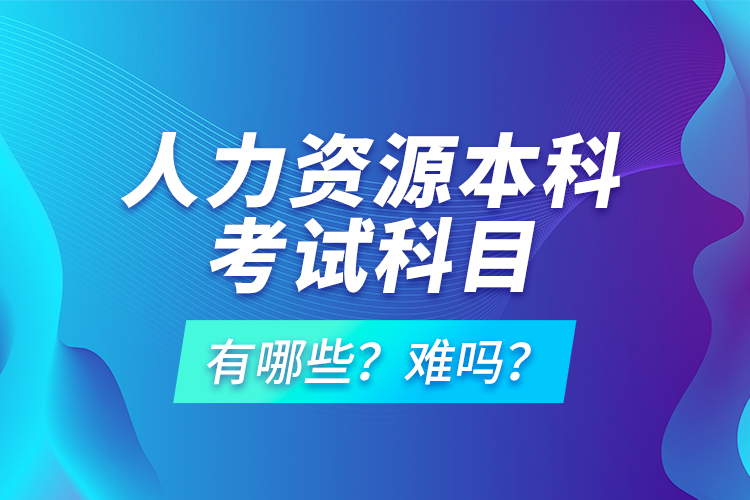 人力資源本科考試科目有哪些？難嗎？