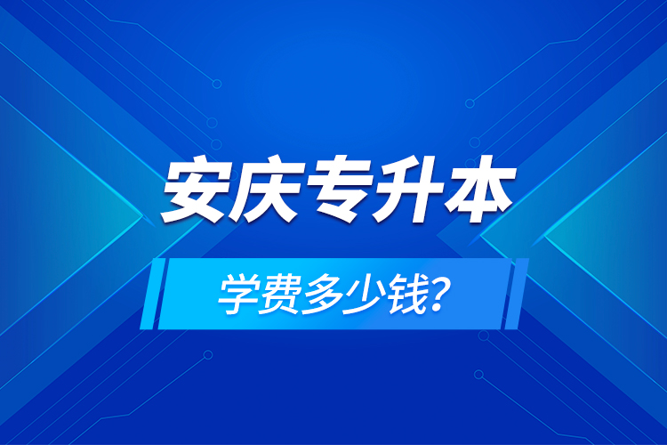 安慶專升本學(xué)費(fèi)多少錢？