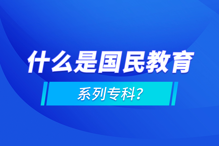 什么是國(guó)民教育系列?？?？