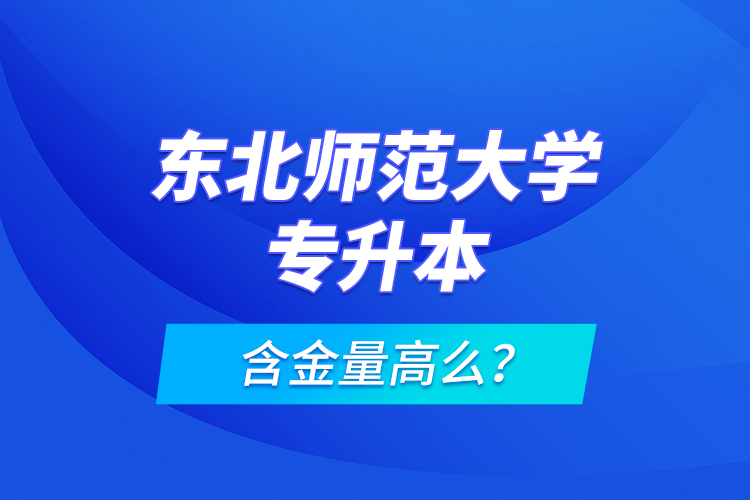 東北師范大學(xué)專升本含金量高么？