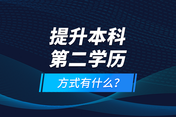 提升本科第二學(xué)歷方式有什么？