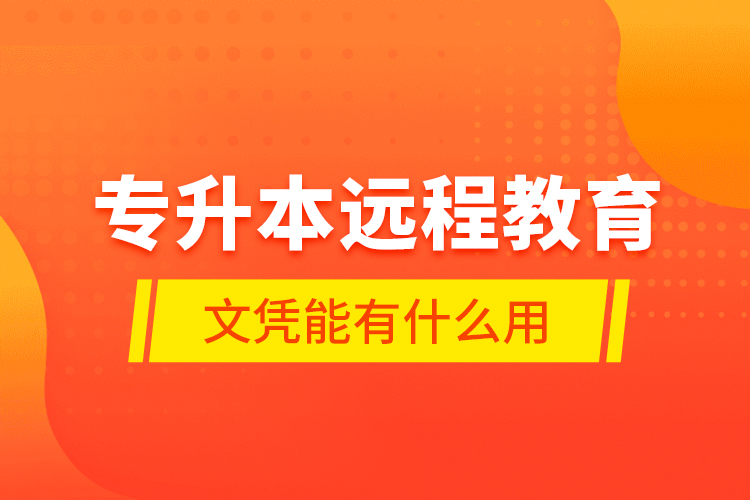 專升本遠程教育文憑能有什么用？