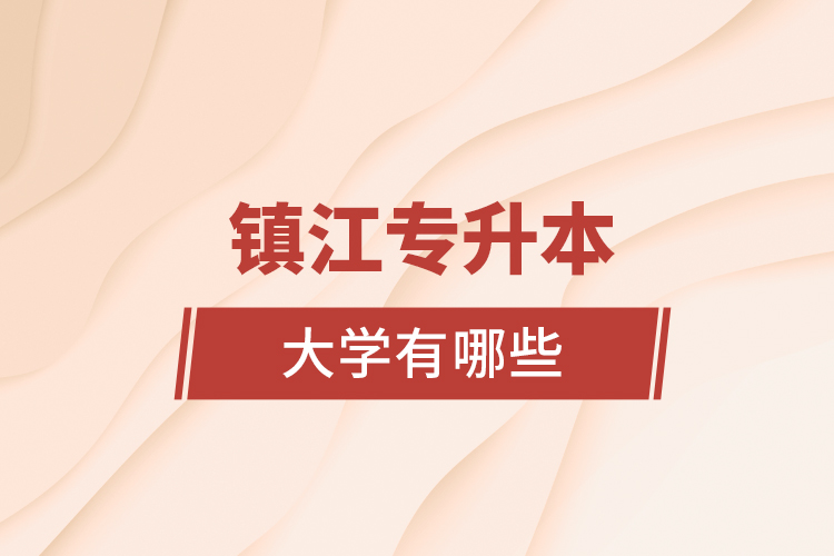 鎮(zhèn)江專升本大學(xué)有哪些？