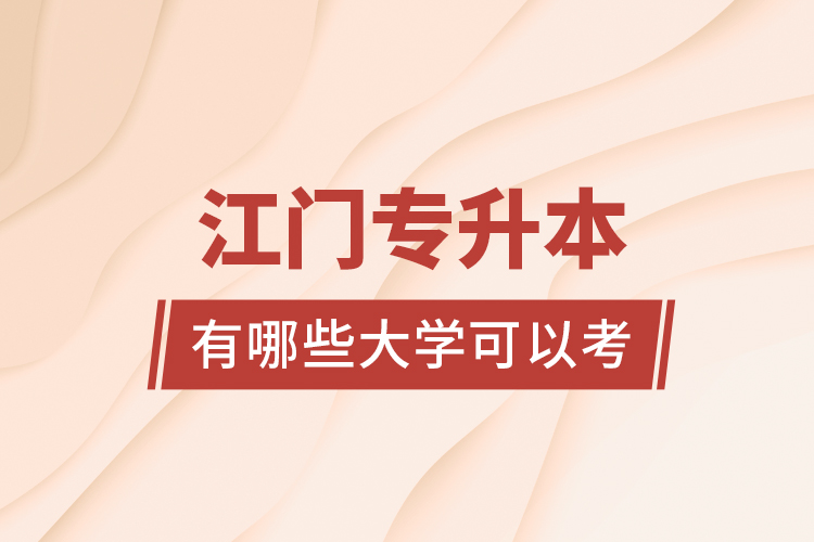 江門專升本有哪些大學(xué)可以考？