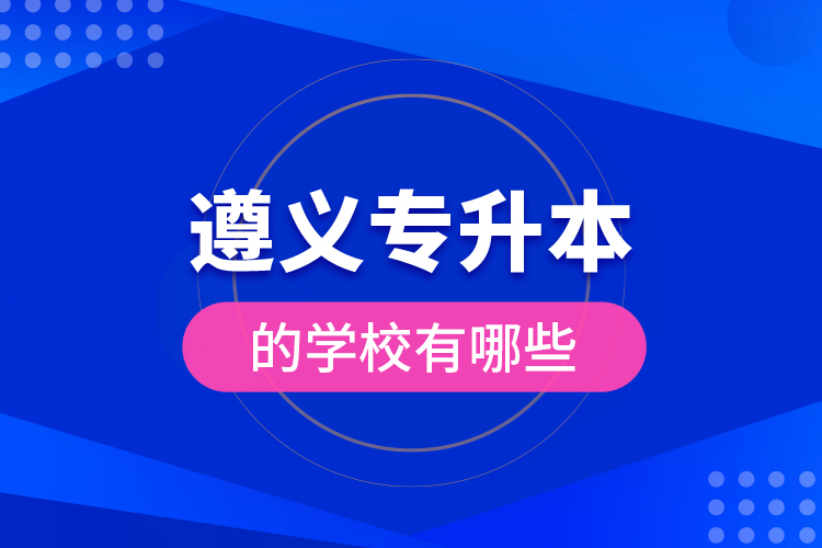 遵義專升本的學(xué)校有哪些？