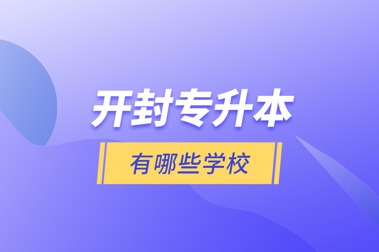 開封專升本有哪些學校？