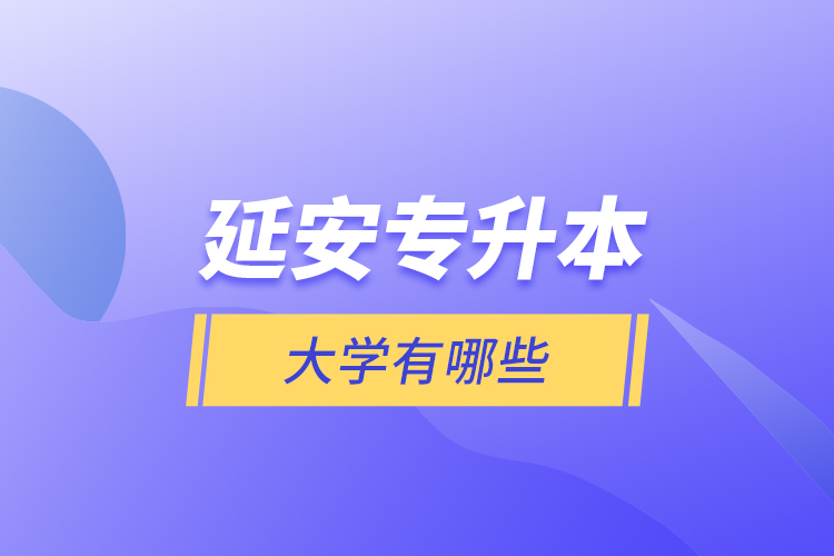 延安專升本大學(xué)有哪些？