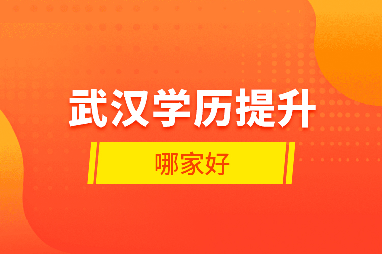 武漢學(xué)歷提升哪家好？