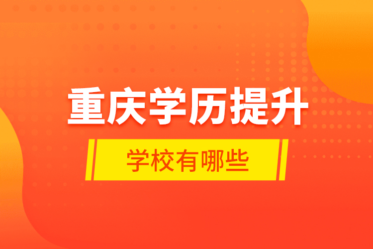 重慶學歷提升學校有哪些？