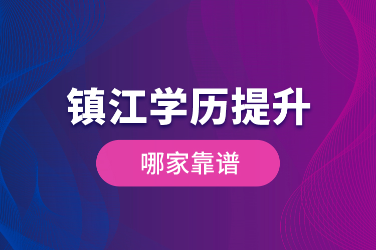 鎮(zhèn)江學(xué)歷提升哪家靠譜？