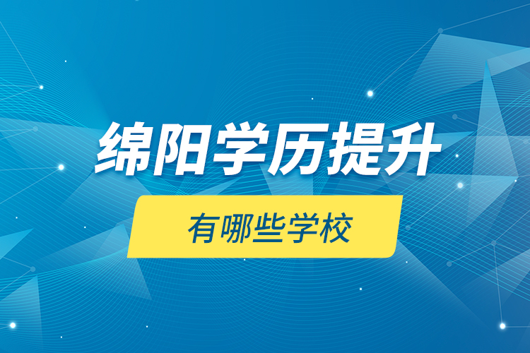 綿陽學(xué)歷提升有哪些學(xué)校？