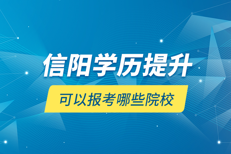 信陽學歷提升可以報考哪些院校？