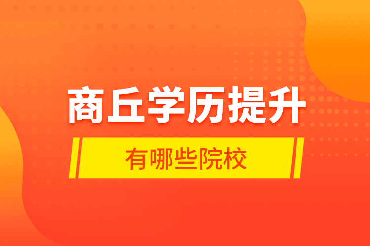 商丘學(xué)歷提升有哪些院校？