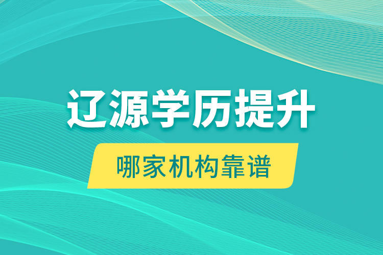 遼源學(xué)歷提升哪家機(jī)構(gòu)靠譜？