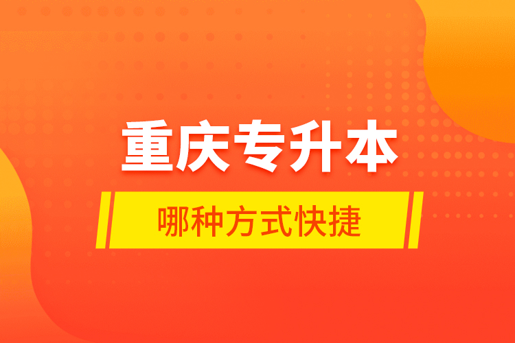 重慶專升本哪種方式快捷？