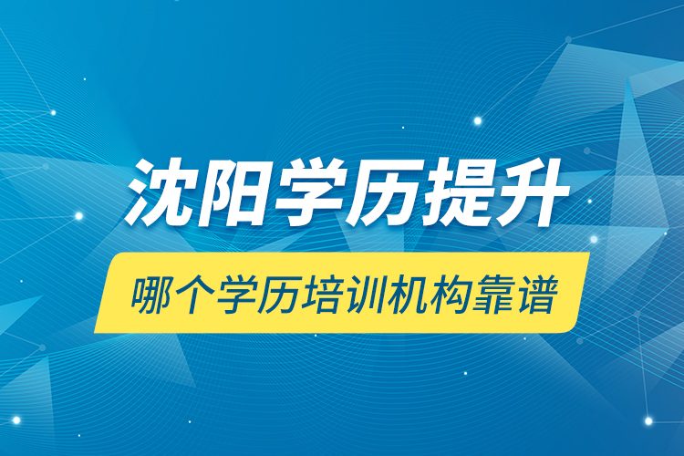 沈陽(yáng)學(xué)歷提升哪個(gè)學(xué)歷培訓(xùn)機(jī)構(gòu)靠譜？