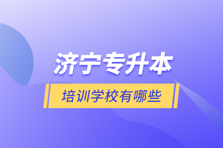 濟(jì)寧專升本培訓(xùn)學(xué)校有哪些？