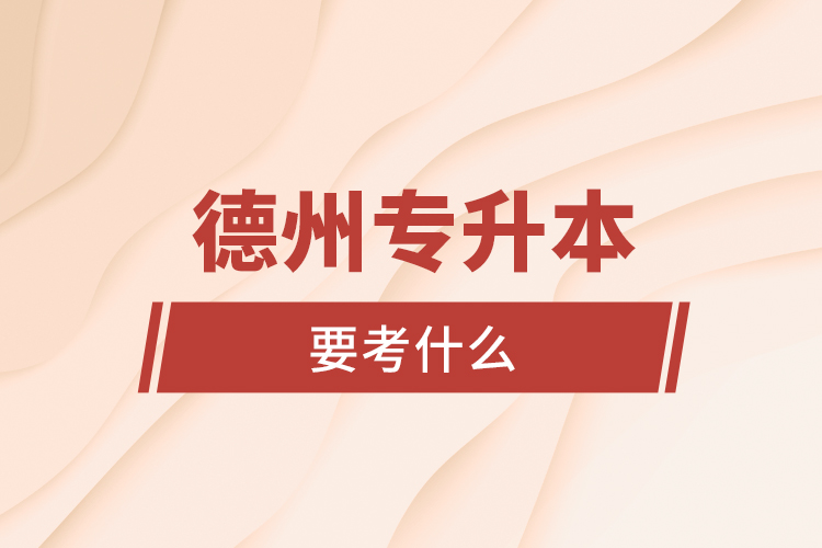 德州專升本要考什么？