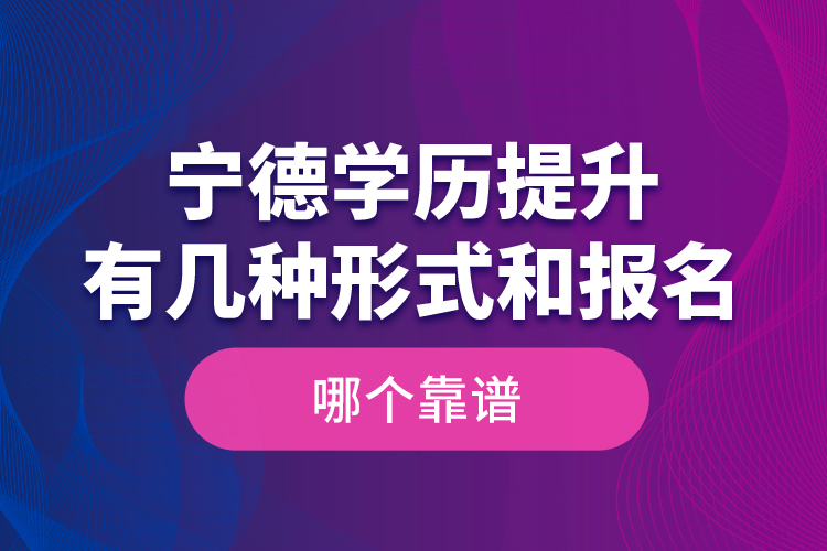 寧德學(xué)歷提升有幾種形式和報(bào)名哪個(gè)靠譜？