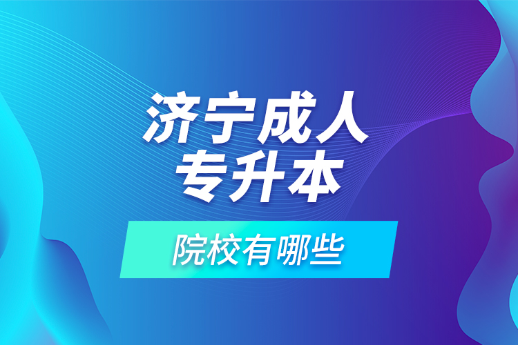 濟寧成人專升本的院校有哪些？