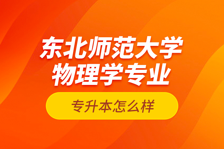 東北師范大學物理學專業(yè)專升本怎么樣？