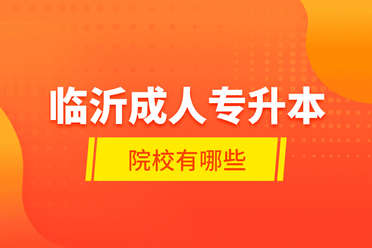 臨沂成人專(zhuān)升本的院校有哪些？