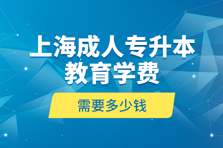 上海成人專升本教育學(xué)費(fèi)是需要多少錢？