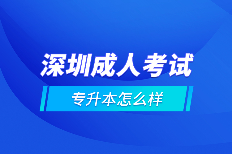 深圳成人考試專升本怎么樣？