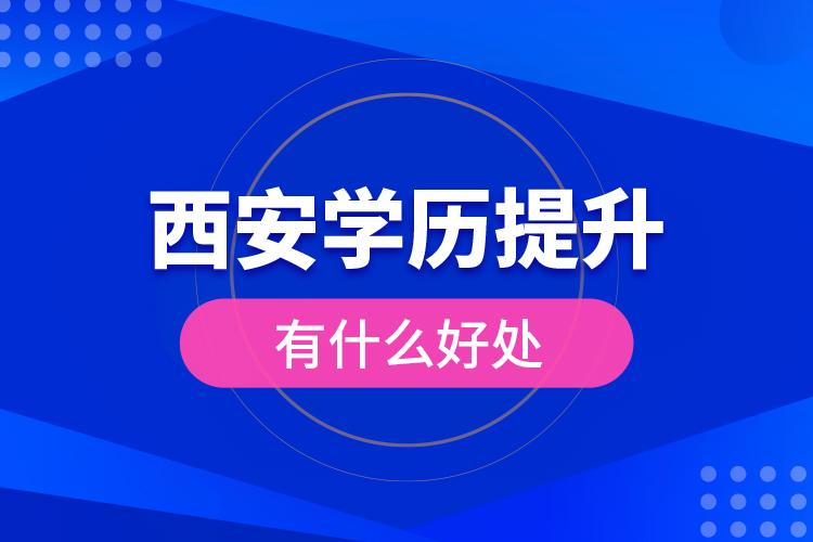 西安學歷提升有什么好處？