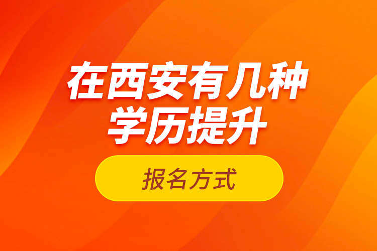 在西安有幾種學(xué)歷提升報(bào)名方式？