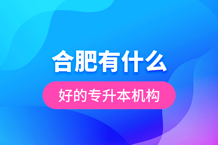 合肥有什么好的專升本機構？