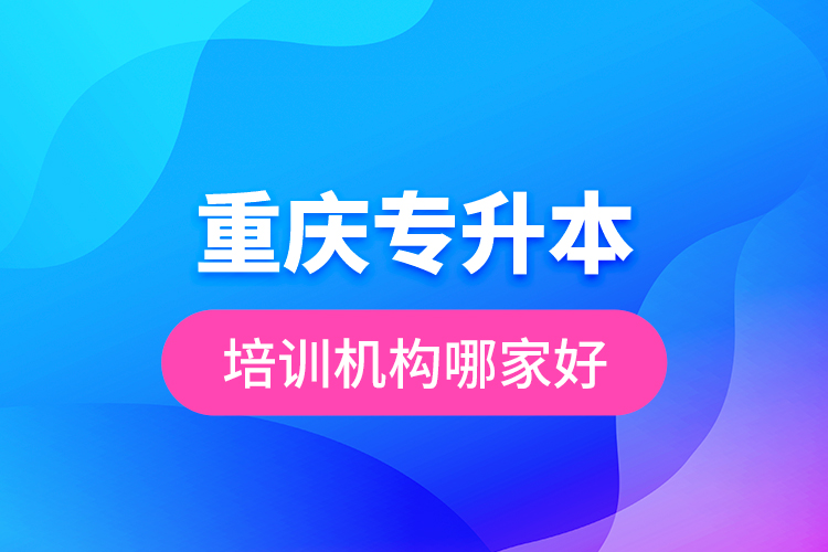 重慶專升本培訓機構哪家好？