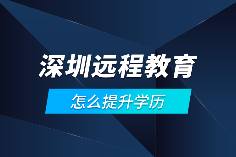 深圳遠程教育怎么提升學歷？