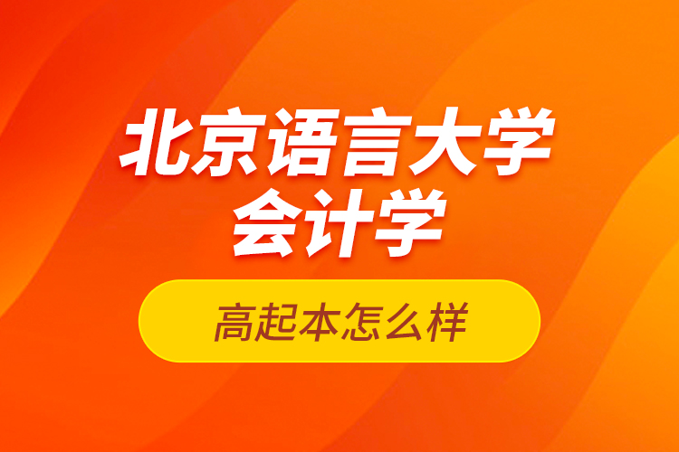 北京語(yǔ)言大學(xué)會(huì)計(jì)學(xué)高起本怎么樣？