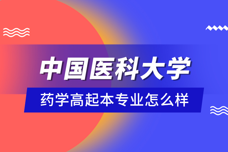 中國(guó)醫(yī)科大學(xué)藥學(xué)高起本專業(yè)怎么樣？