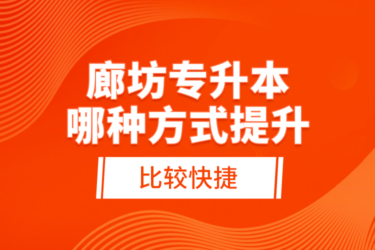 廊坊專升本哪種方式提升比較快捷？