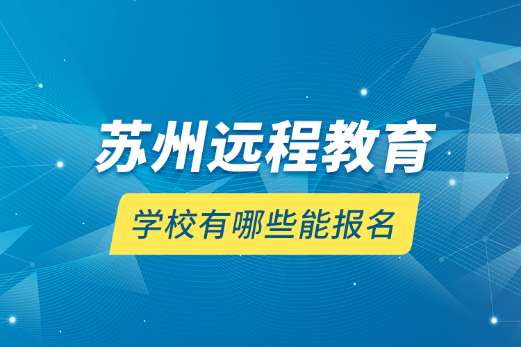 蘇州遠程教育學校有哪些能報名？