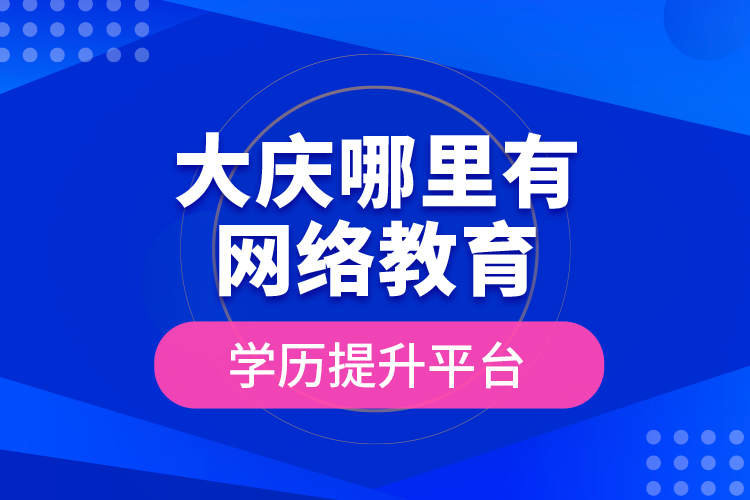 大慶哪里有網(wǎng)絡(luò)教育學(xué)歷提升平臺(tái)？