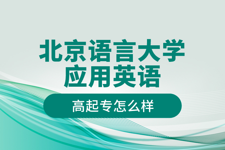 北京語言大學應用英語高起專怎么樣？