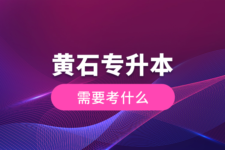 黃石專升本需要考什么？