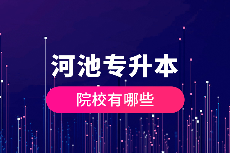 河池專升本院校有哪些？