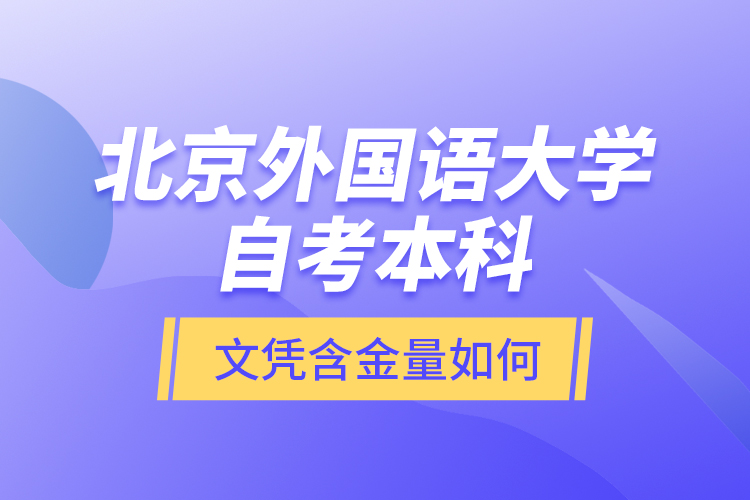 北京外國(guó)語(yǔ)大學(xué)自考本科文憑含金量如何？