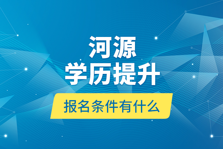 河源學歷提升報名條件有什么？