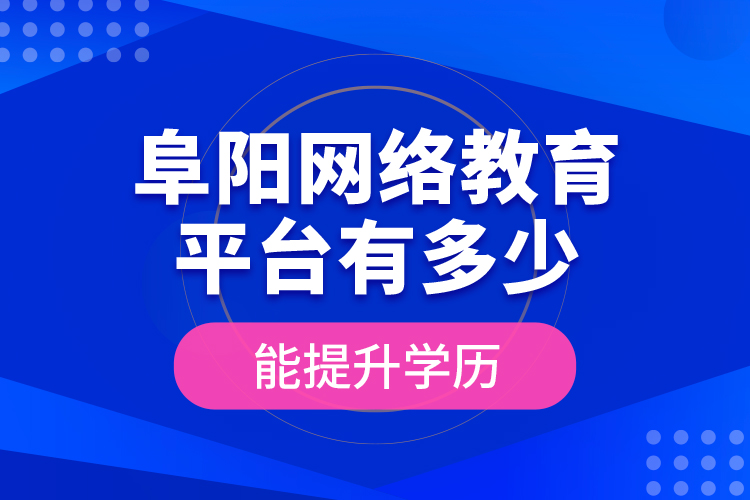 阜陽(yáng)網(wǎng)絡(luò)教育平臺(tái)有多少能提升學(xué)歷？