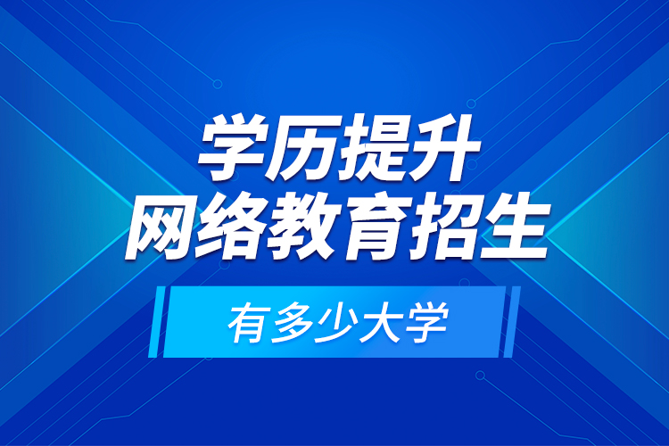 學(xué)歷提升網(wǎng)絡(luò)教育招生有多少大學(xué)？