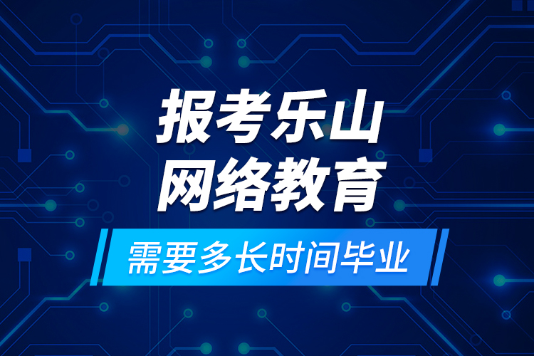 報(bào)考樂山網(wǎng)絡(luò)教育需要多長(zhǎng)時(shí)間畢業(yè)？