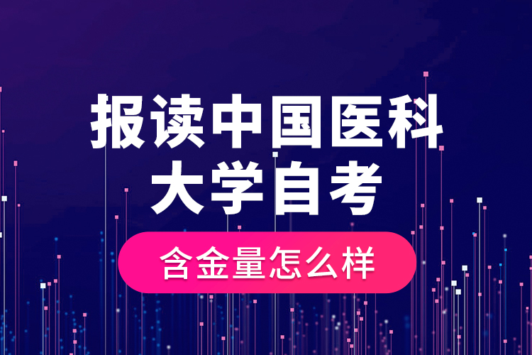 報(bào)讀中國(guó)醫(yī)科大學(xué)自考含金量怎么樣？