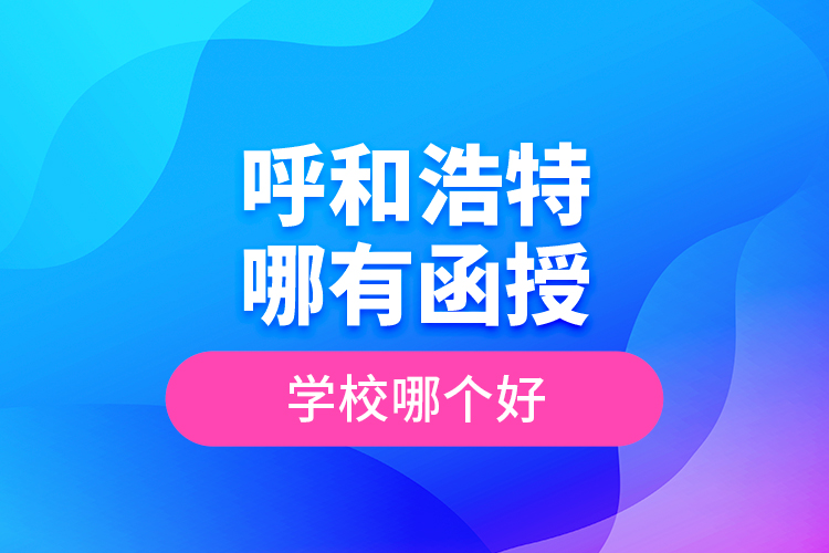 呼和浩特哪有函授專升本學校？