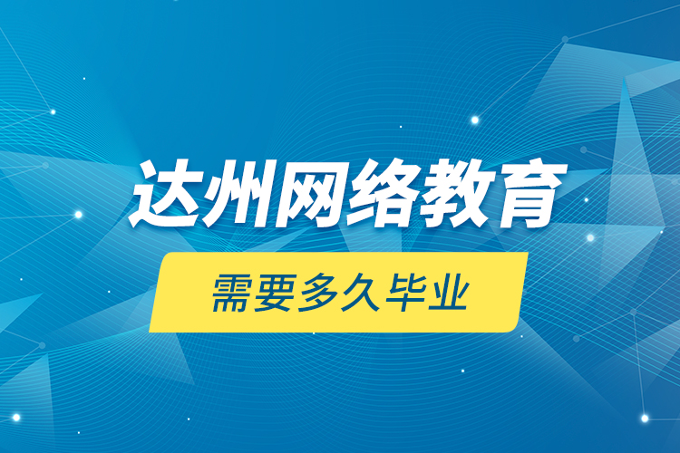 達州網絡教育需要多久畢業(yè)？